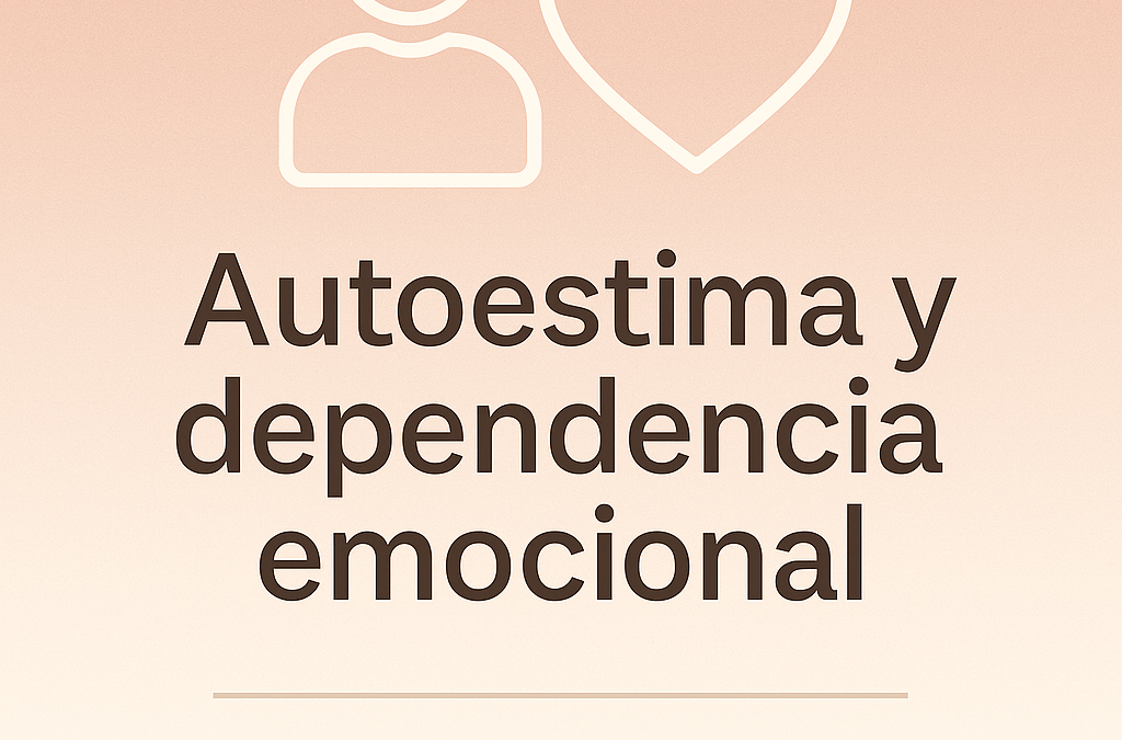 Autoestima y Dependencia Emocional: Aprende a Amarte